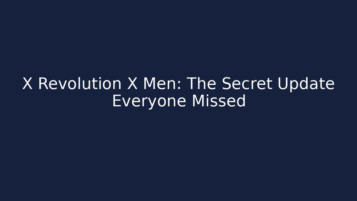 X Revolution X Men: The Secret Update Everyone Missed
