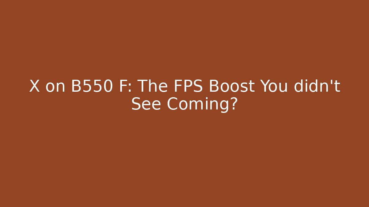 X on B550 F: The FPS Boost You didn't See Coming?