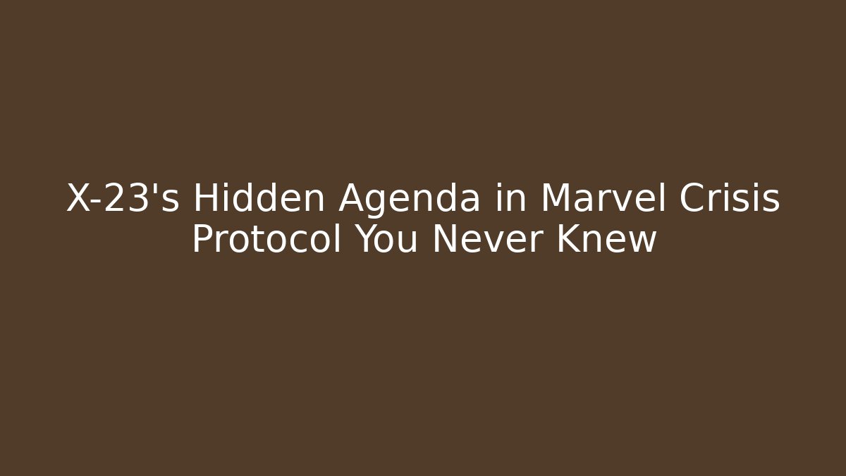 X-23's Hidden Agenda in Marvel Crisis Protocol You Never Knew