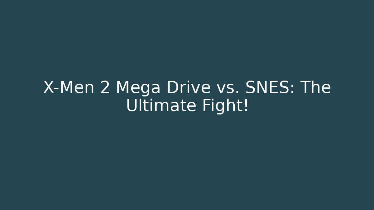 X-Men 2 Mega Drive vs. SNES: The Ultimate Fight!
