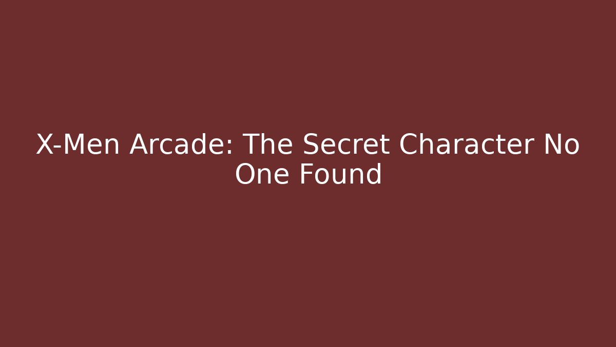 X-Men Arcade: The Secret Character No One Found - Create More Assets