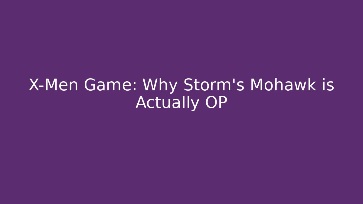 X-Men Game: Why Storm's Mohawk is Actually OP