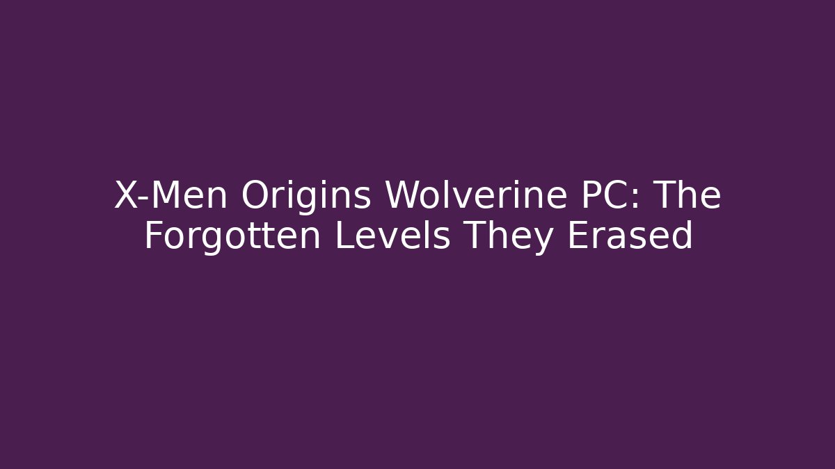 X-Men Origins Wolverine PC: The Forgotten Levels They Erased