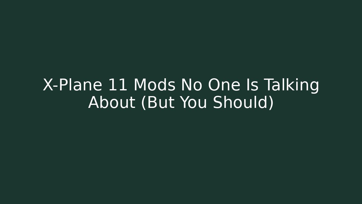 X-Plane 11 Mods No One Is Talking About (But You Should)