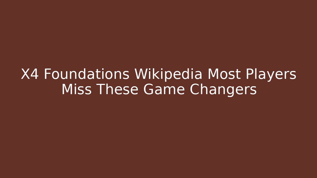 X4 Foundations Wikipedia Most Players Miss These Game Changers