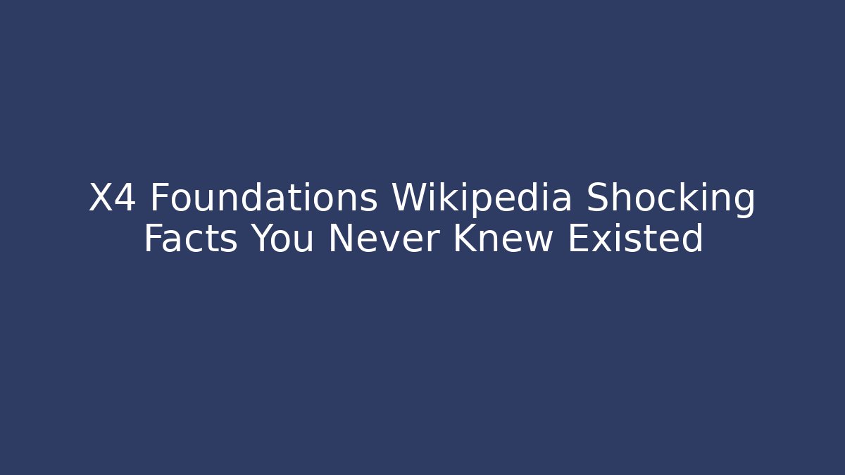 X4 Foundations Wikipedia Shocking Facts You Never Knew Existed