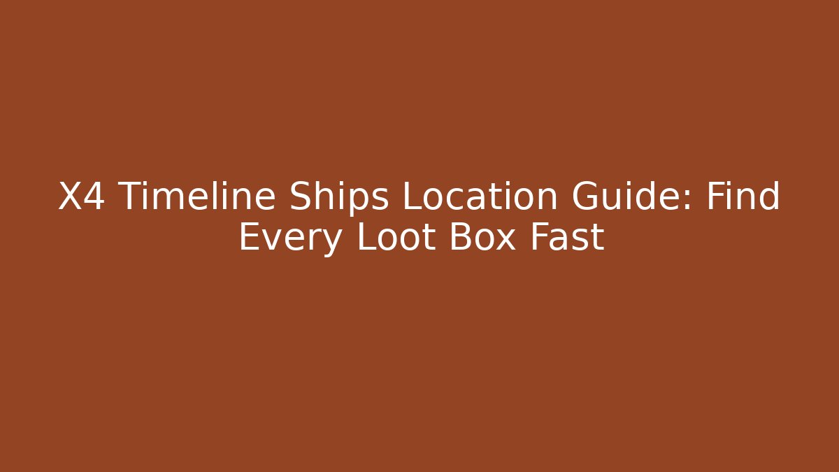 X4 Timeline Ships Location Guide: Find Every Loot Box Fast