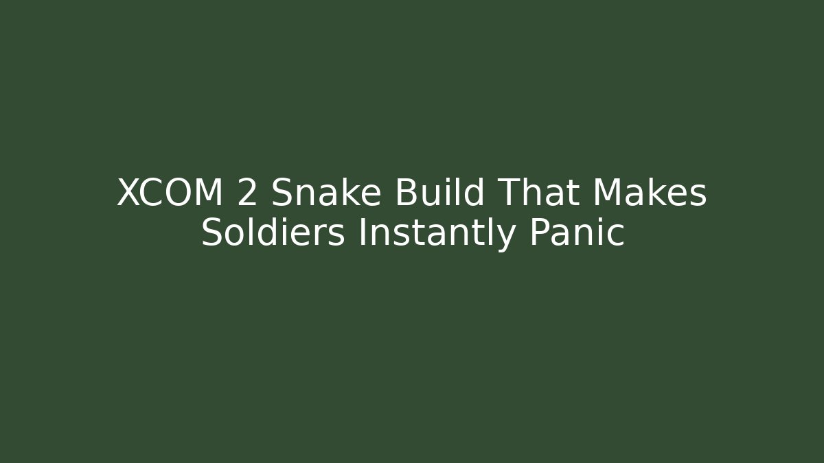 XCOM 2 Snake Build That Makes Soldiers Instantly Panic