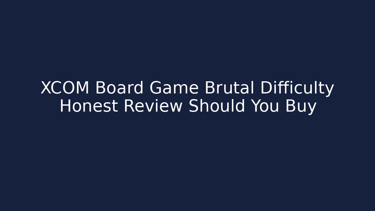 XCOM Board Game Brutal Difficulty Honest Review Should You Buy