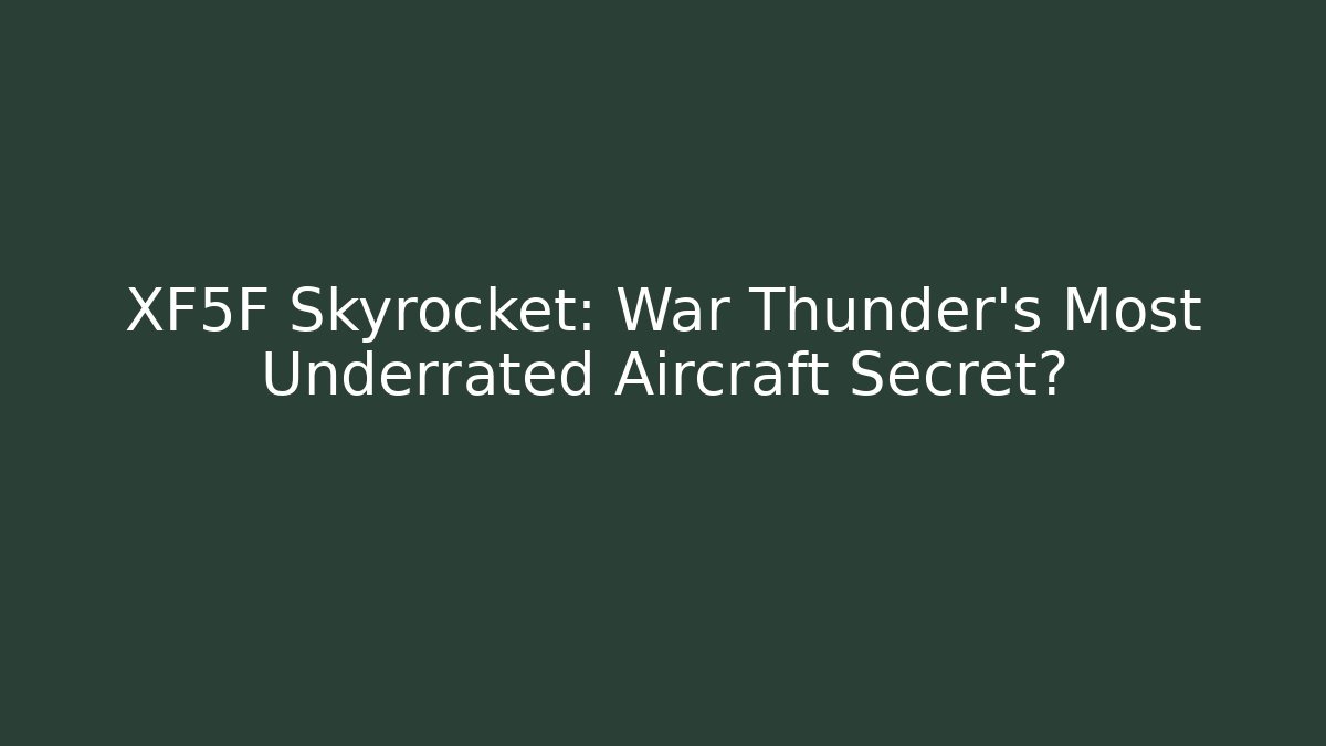 XF5F Skyrocket: War Thunder’s Most Underrated Aircraft Secret?