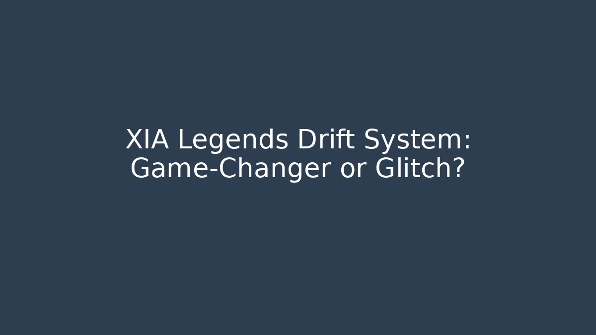 XIA Legends Drift System: Game-Changer or Glitch? - Create More Assets