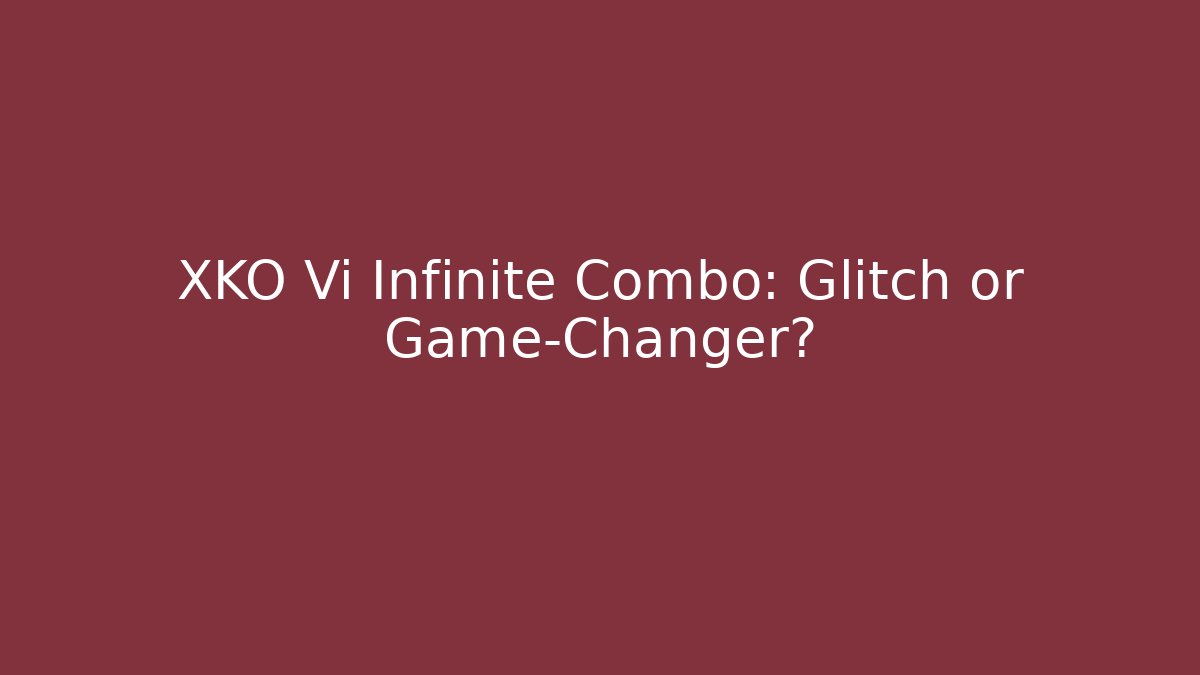 XKO Vi Infinite Combo: Glitch or Game-Changer?