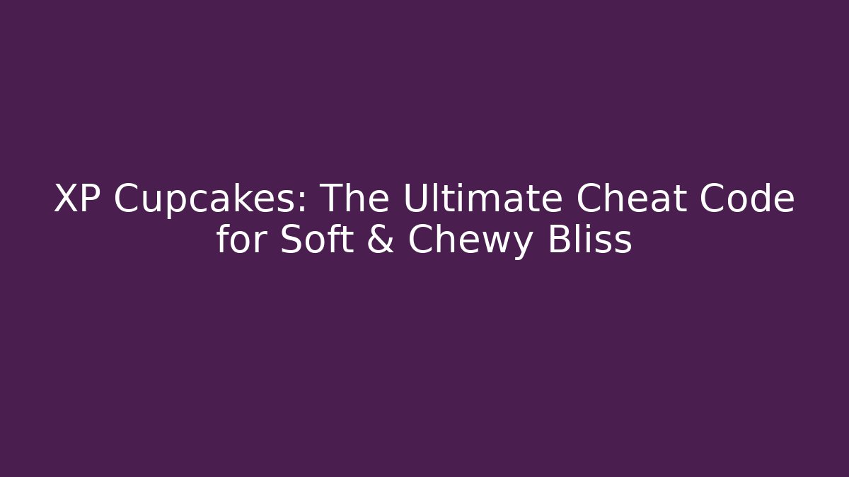 XP + Cupcakes: The Ultimate Cheat Code for Soft & Chewy Bliss - Create More Assets