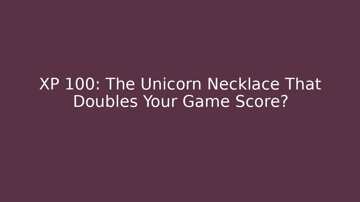 XP +100: The Unicorn Necklace That Doubles Your Game Score?
