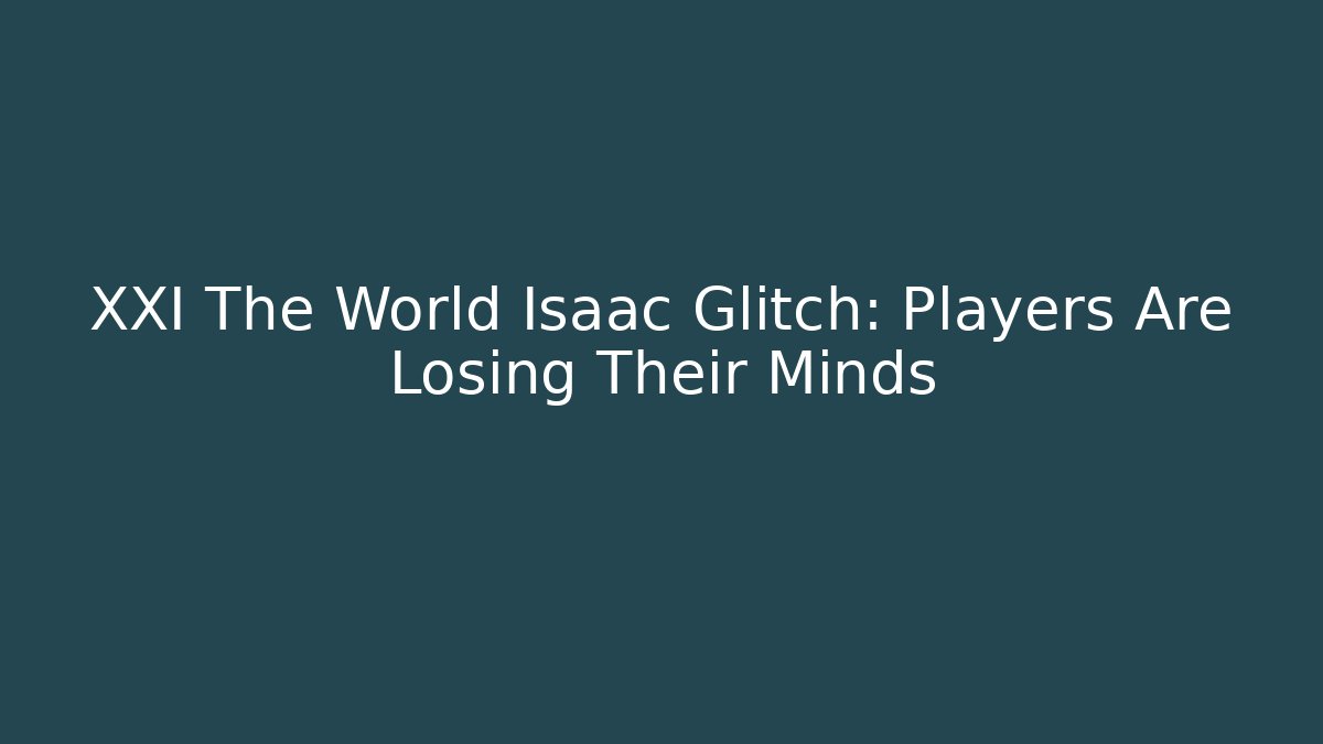 XXI The World Isaac Glitch: Players Are Losing Their Minds