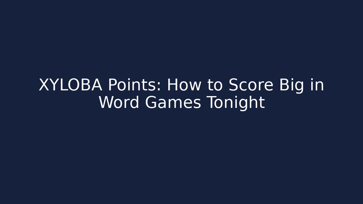 XYLOBA Points: How to Score Big in Word Games Tonight