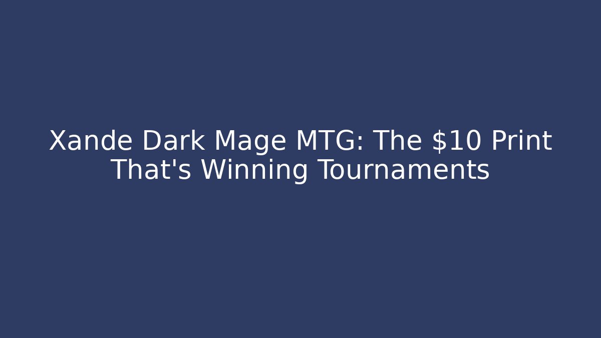Xande Dark Mage MTG: The $10 Print That's Winning Tournaments