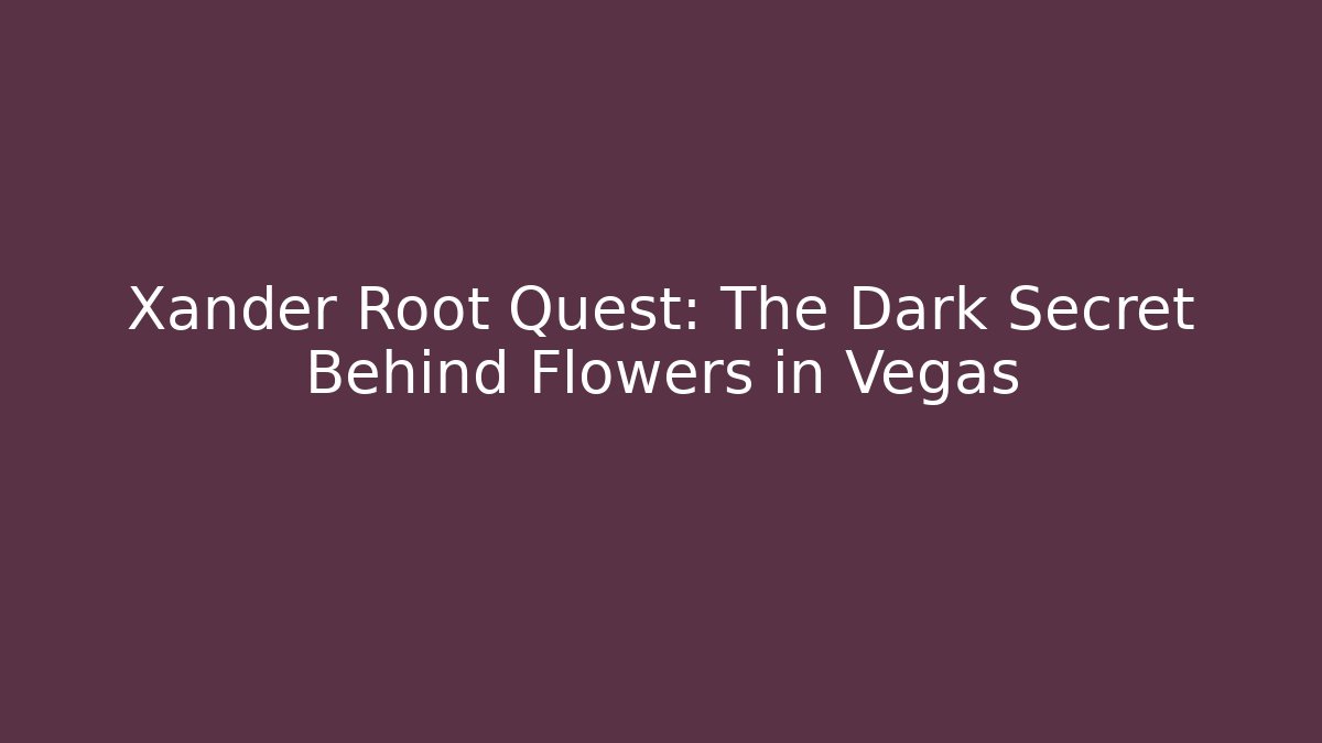 Xander Root Quest: The Dark Secret Behind Flowers in Vegas