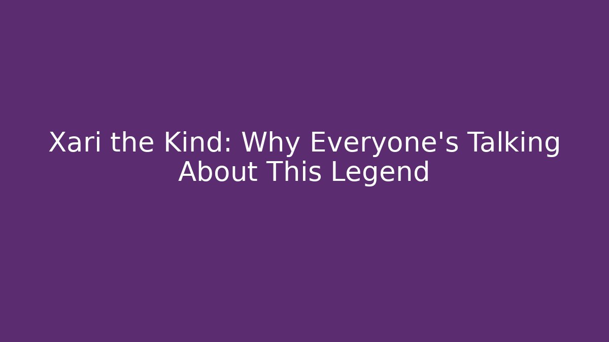 Xari the Kind: Why Everyone's Talking About This Legend