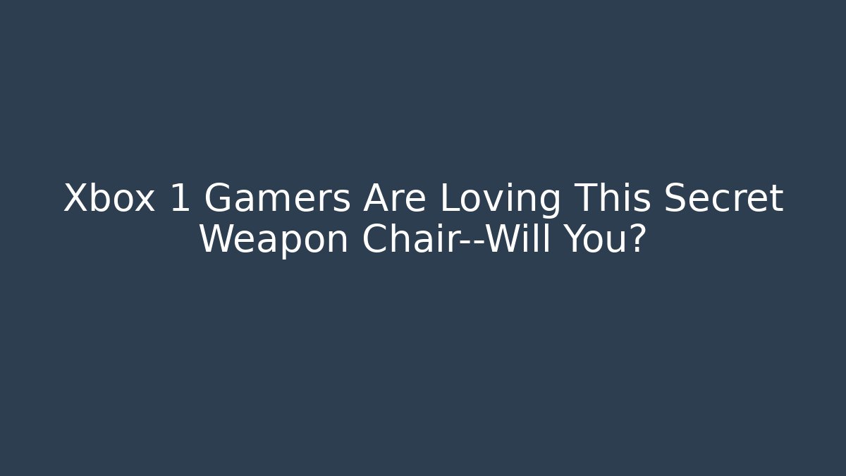 Xbox 1 Gamers Are Loving This Secret Weapon Chair—Will You?