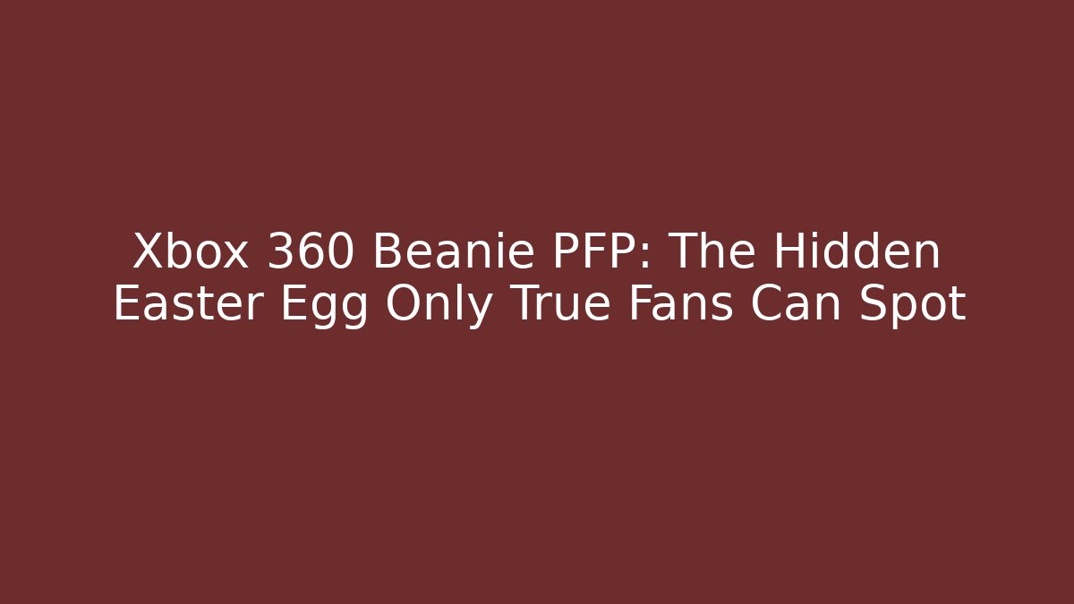 Xbox 360 Beanie PFP: The Hidden Easter Egg Only True Fans Can Spot