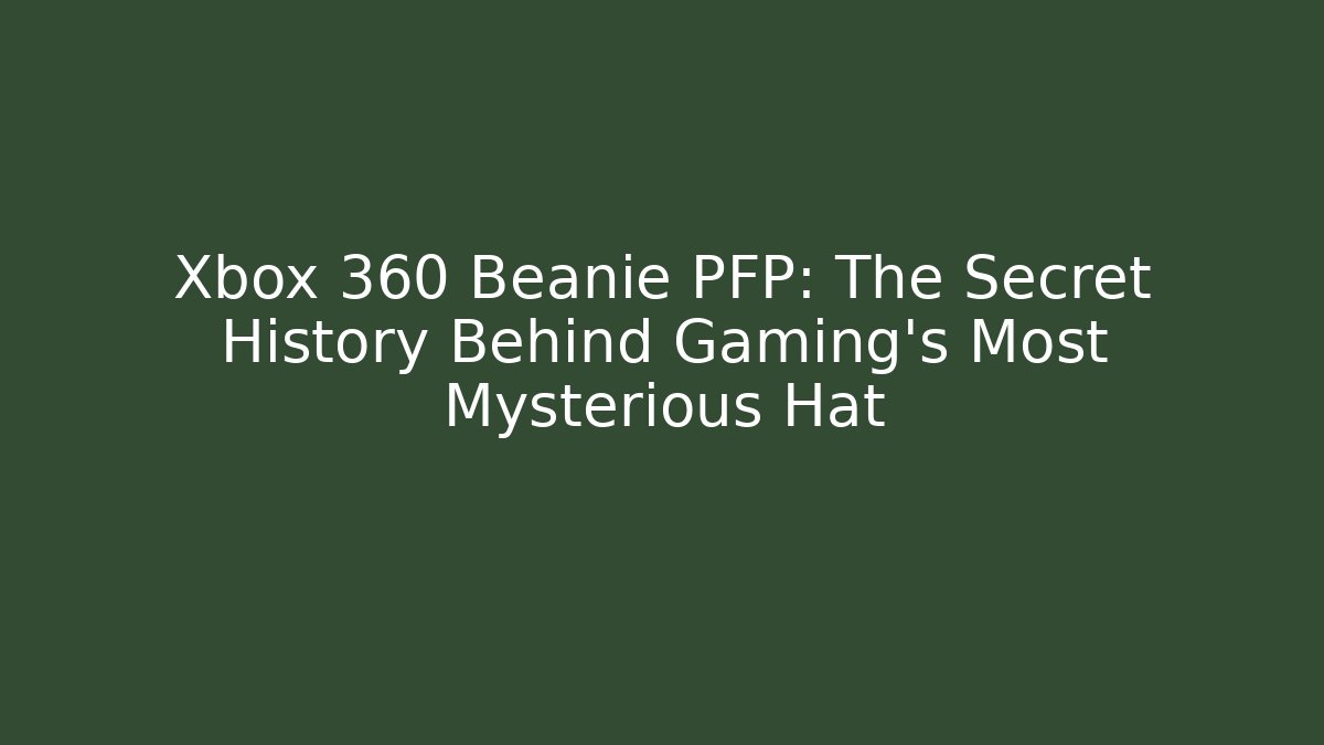 Xbox 360 Beanie PFP: The Secret History Behind Gaming's Most Mysterious Hat
