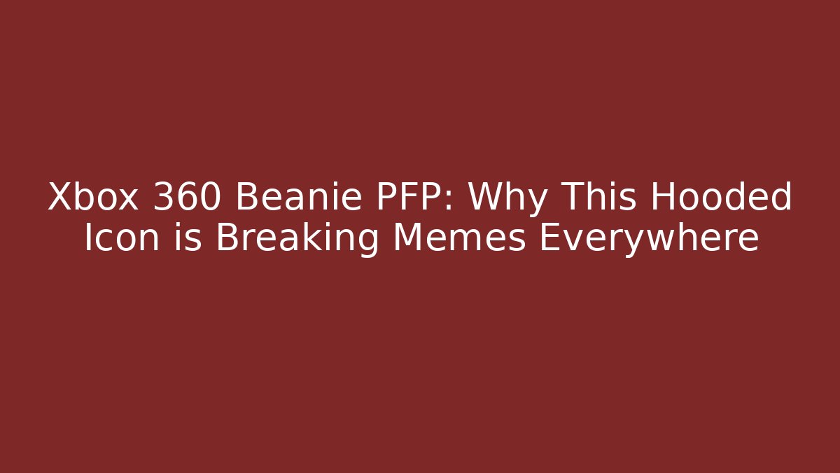Xbox 360 Beanie PFP: Why This Hooded Icon is Breaking Memes Everywhere