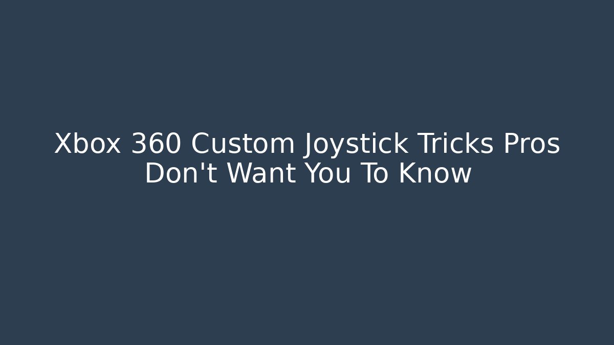 Xbox 360 Custom Joystick Tricks Pros Don't Want You To Know