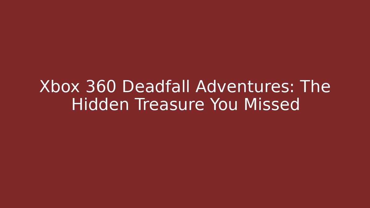 Xbox 360 Deadfall Adventures: The Hidden Treasure You Missed