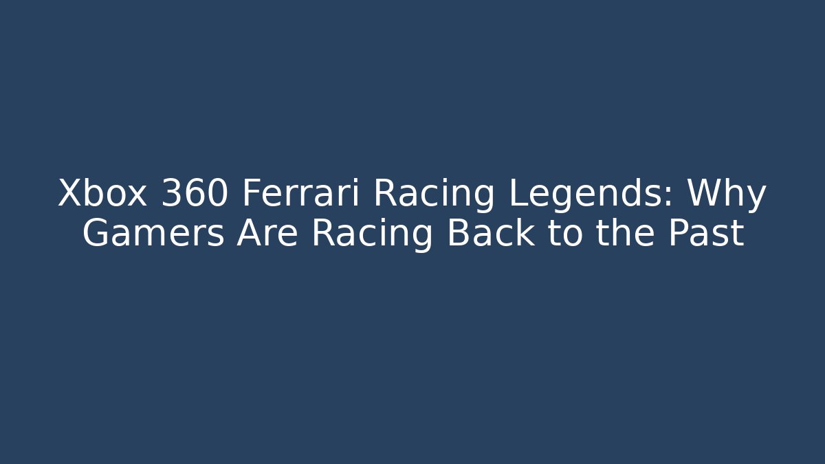 Xbox 360 Ferrari Racing Legends: Why Gamers Are Racing Back to the Past