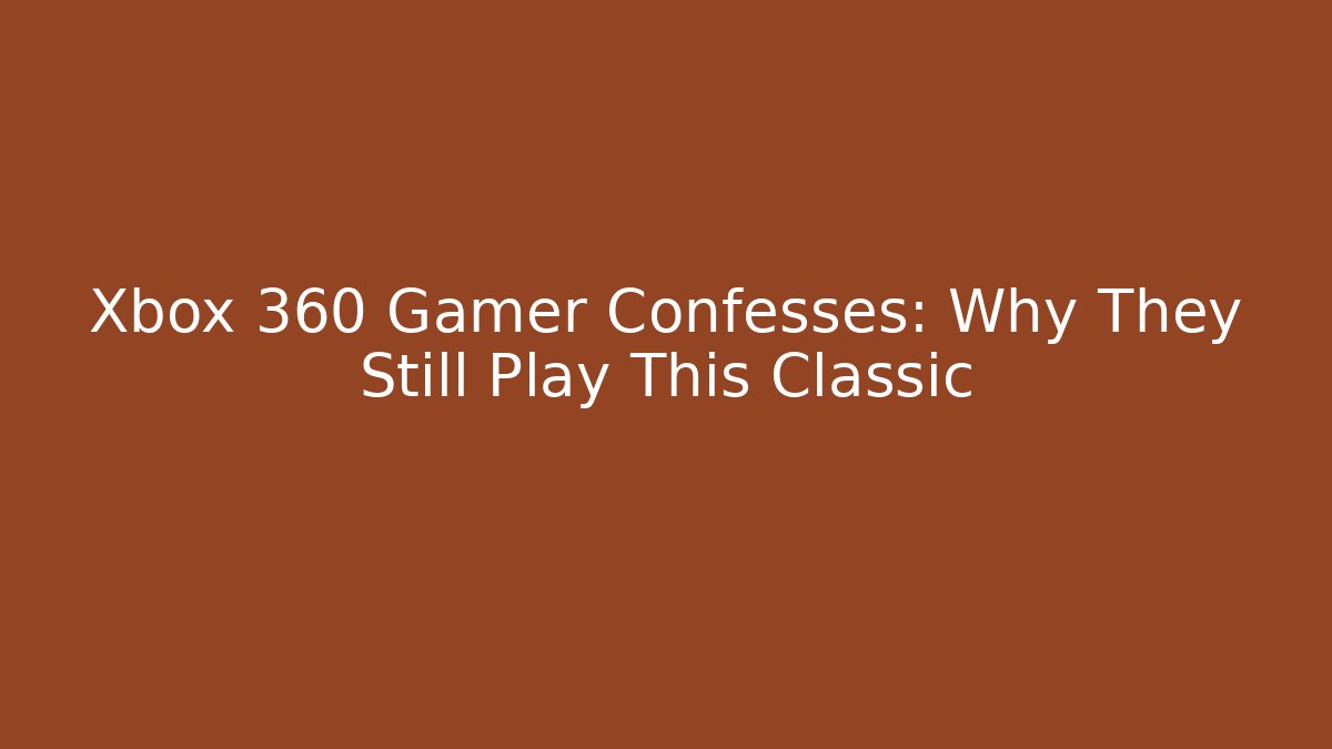 Xbox 360 Gamer Confesses: Why They Still Play This Classic