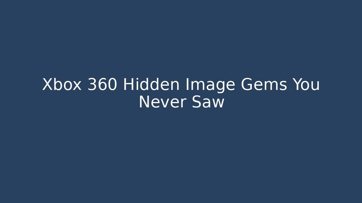 Xbox 360 Hidden Image Gems You Never Saw