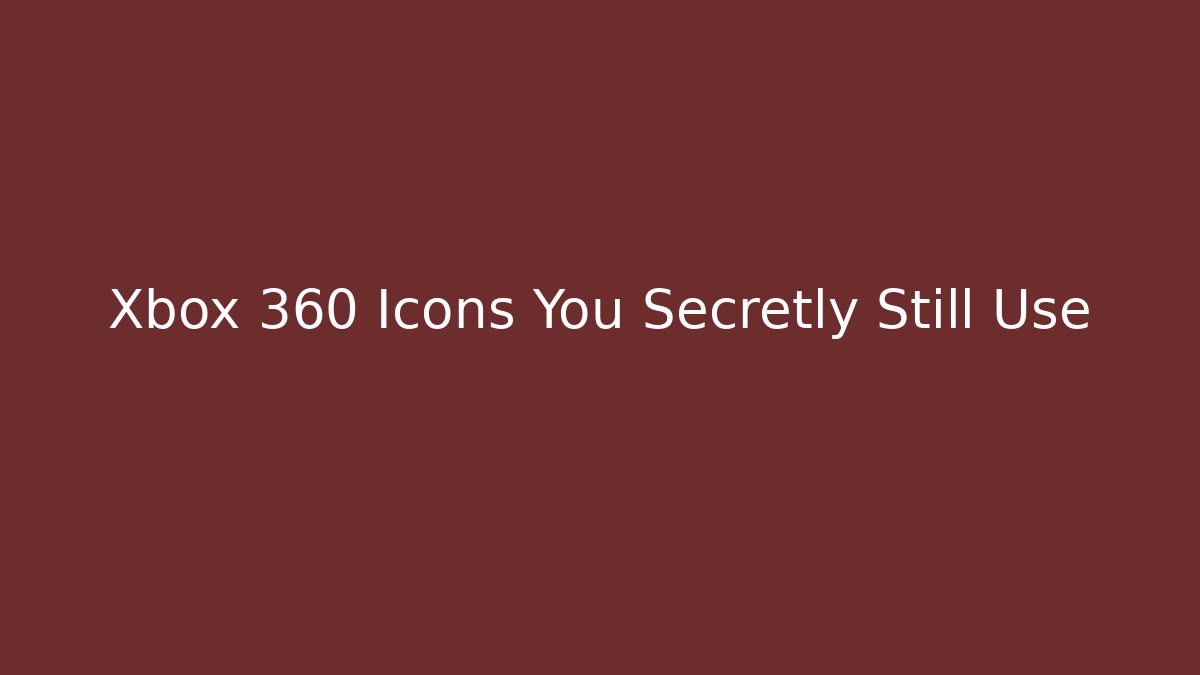 Xbox 360 Icons You Secretly Still Use