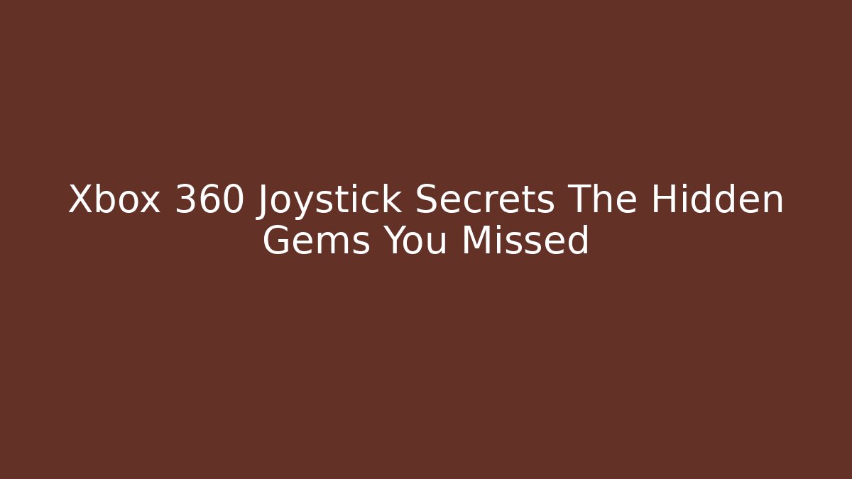 Xbox 360 Joystick Secrets The Hidden Gems You Missed
