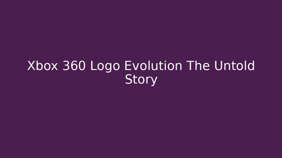 Xbox 360 Logo Evolution The Untold Story - Create More Assets