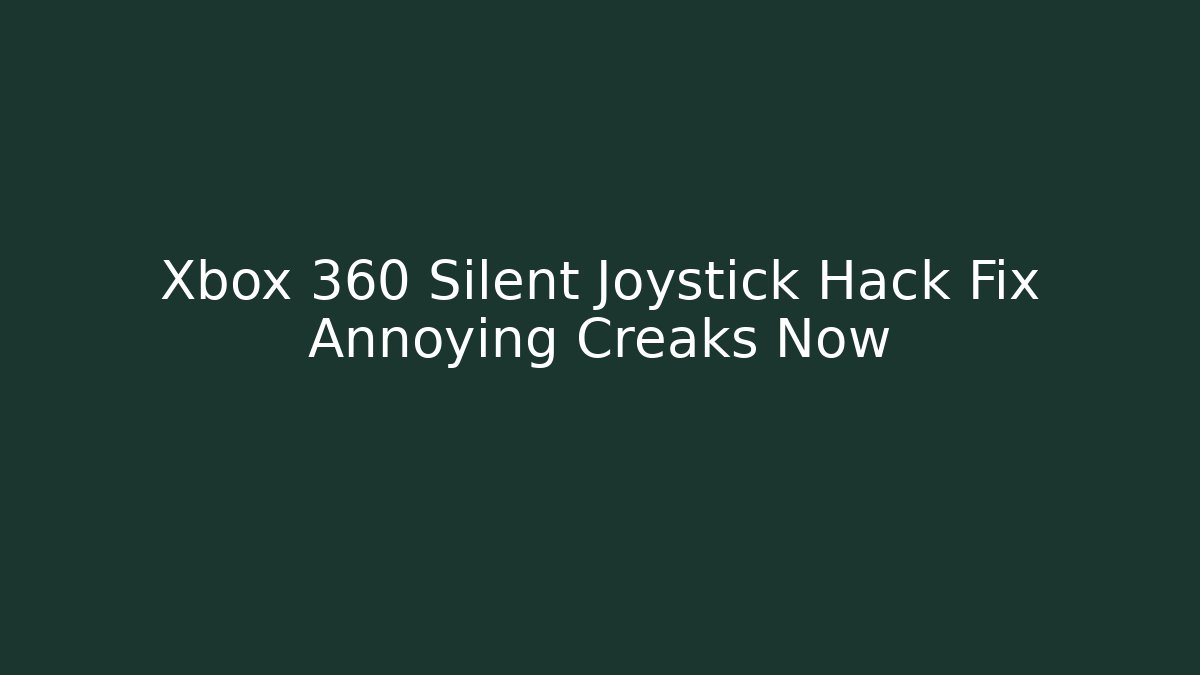 Xbox 360 Silent Joystick Hack Fix Annoying Creaks Now