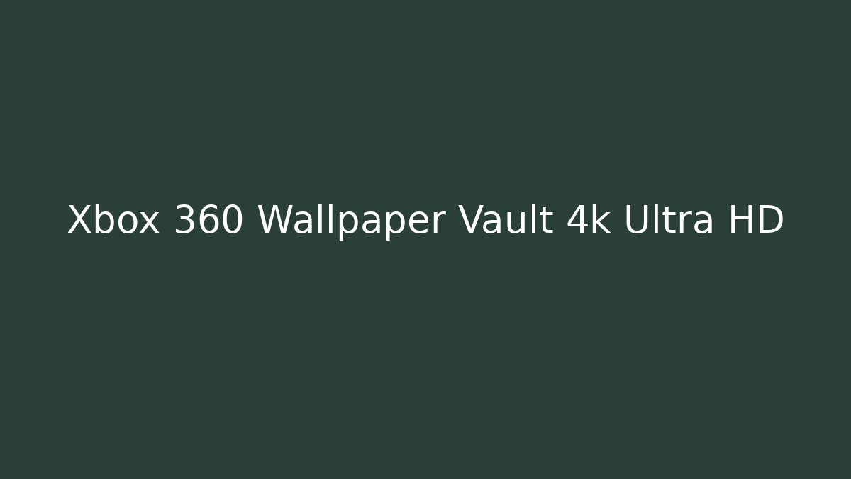 Xbox 360 Wallpaper Vault 4k Ultra HD