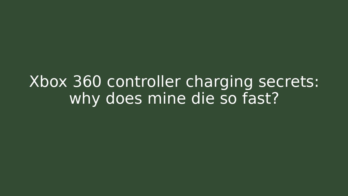 Xbox 360 controller charging secrets: why does mine die so fast?