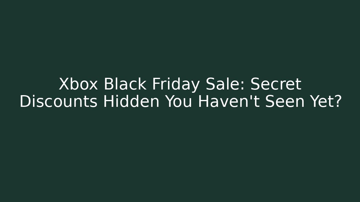 Xbox Black Friday Sale: Secret Discounts Hidden You Haven’t Seen Yet?