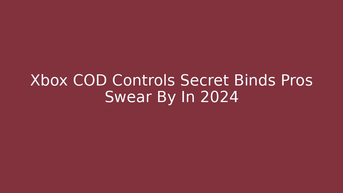 Xbox COD Controls Secret Binds Pros Swear By In 2024