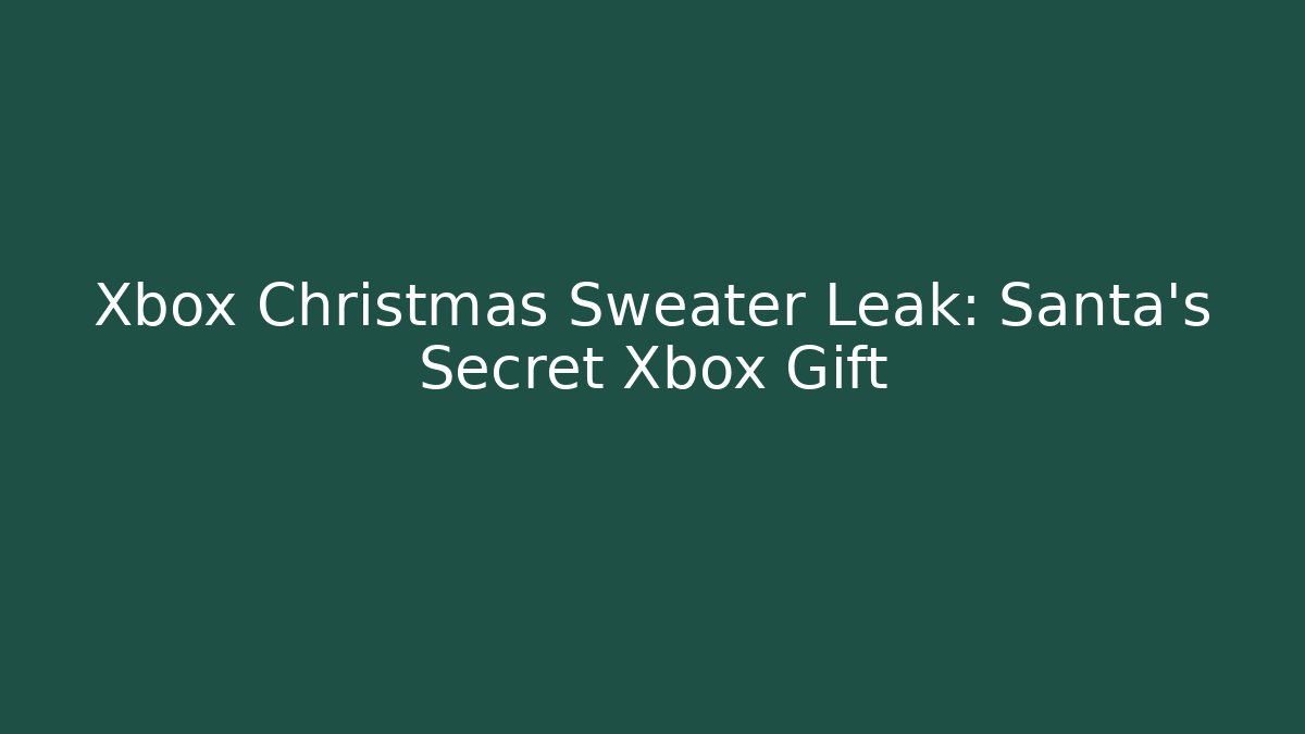 Xbox Christmas Sweater Leak: Santa’s Secret Xbox Gift