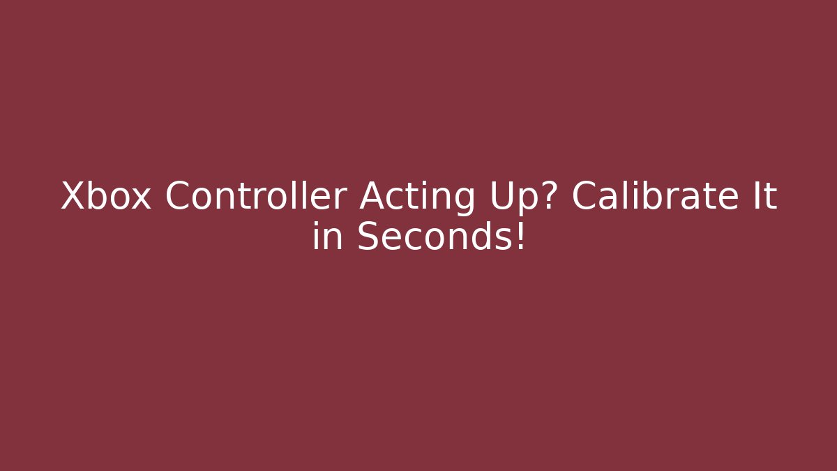 Xbox Controller Acting Up? Calibrate It in Seconds!