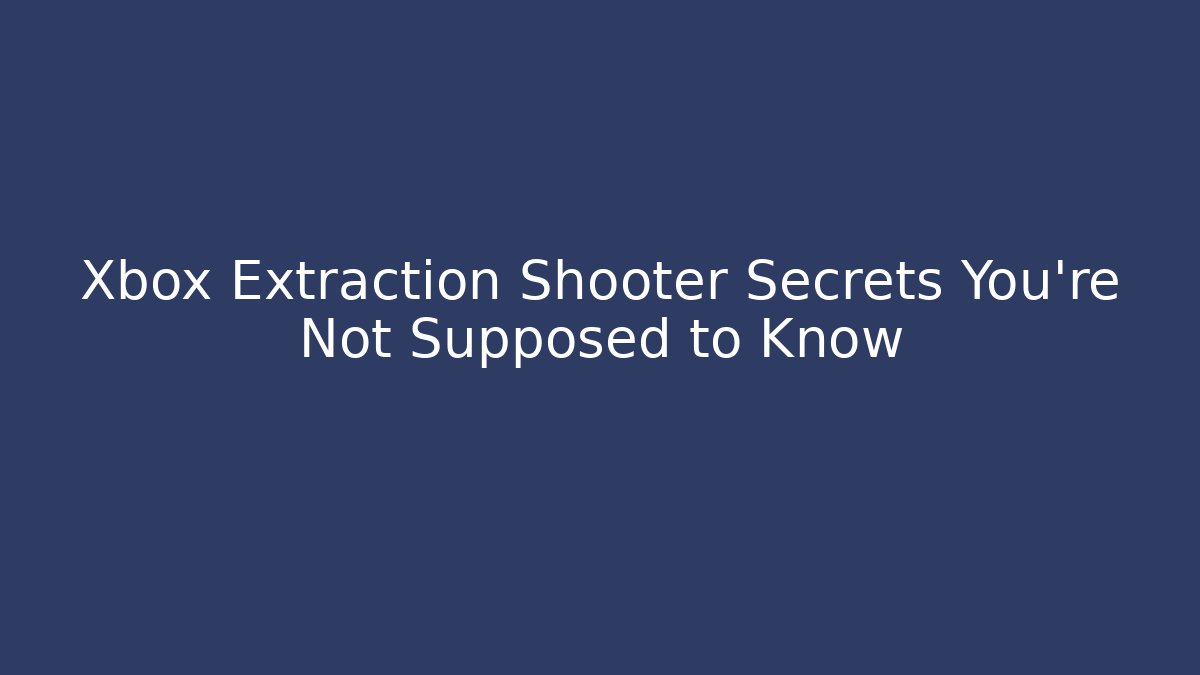Xbox Extraction Shooter Secrets You're Not Supposed to Know