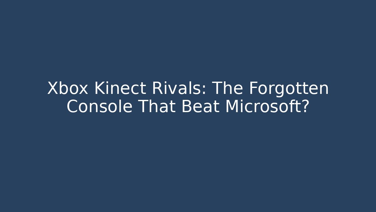 Xbox Kinect Rivals: The Forgotten Console That Beat Microsoft?