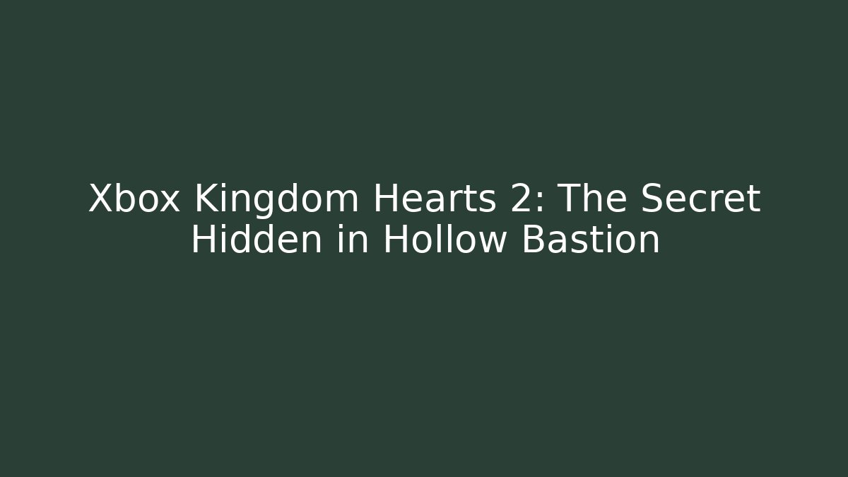 Xbox Kingdom Hearts 2: The Secret Hidden in Hollow Bastion
