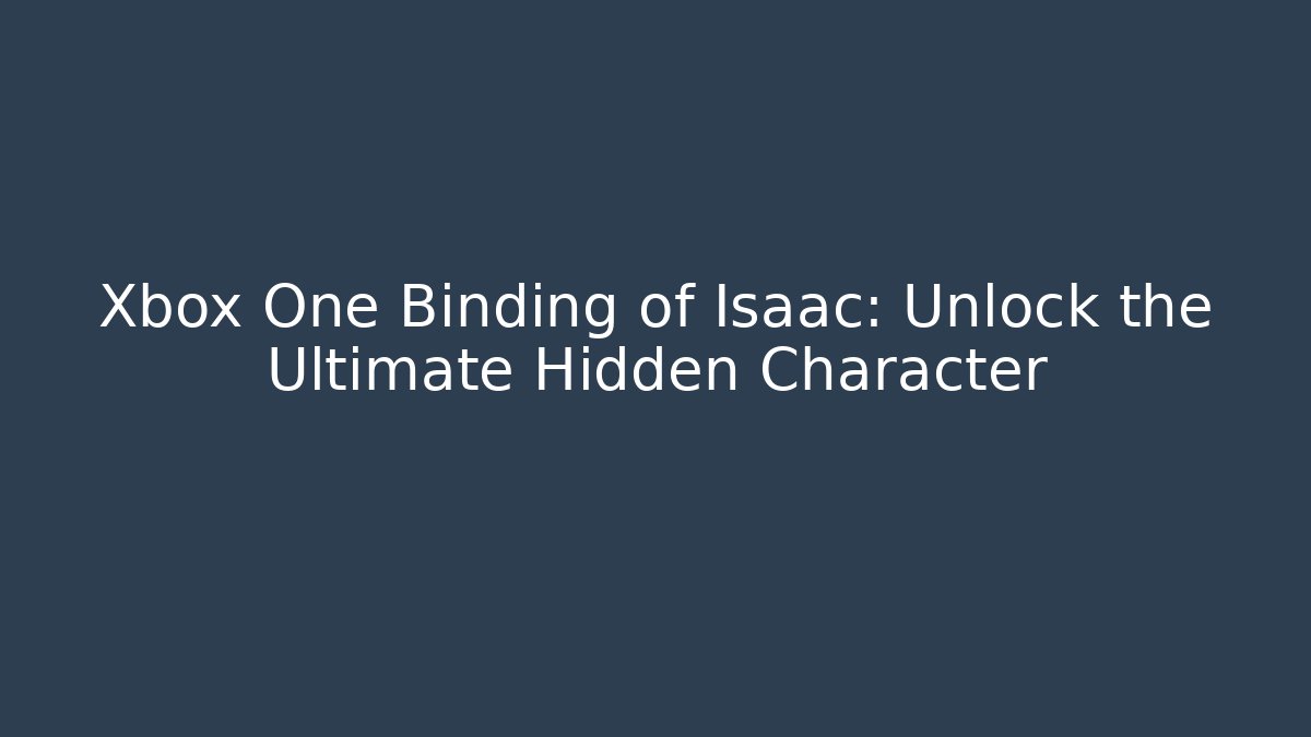 Xbox One Binding of Isaac: Unlock the Ultimate Hidden Character