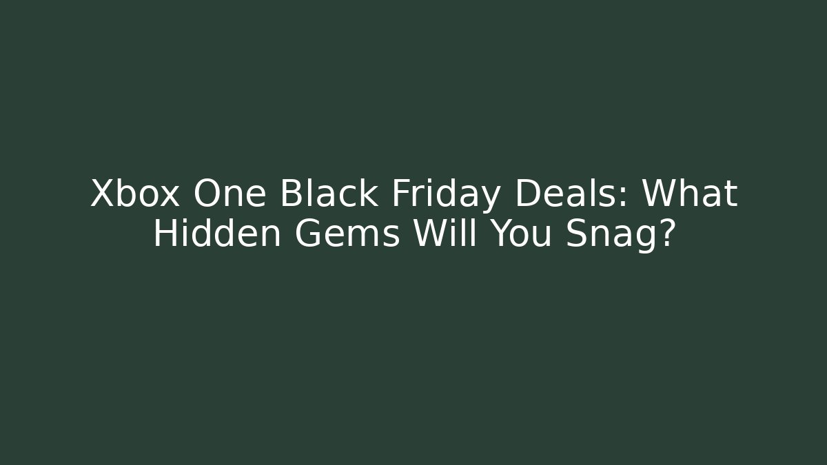 Xbox One Black Friday Deals: What Hidden Gems Will You Snag?