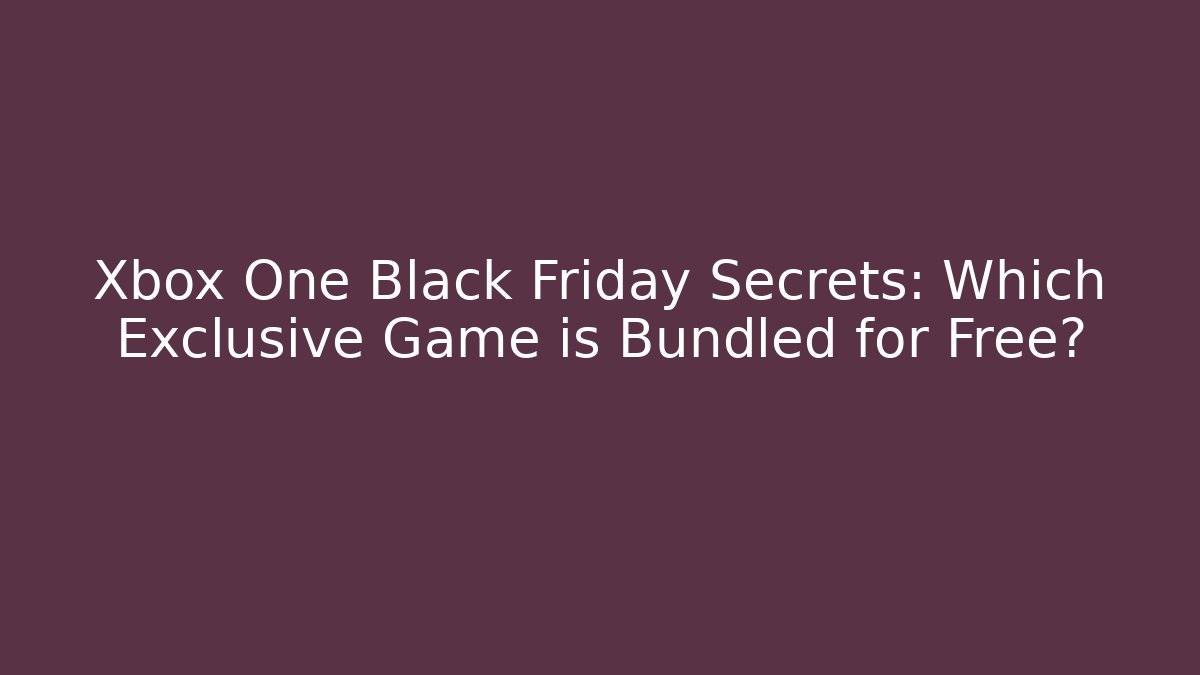 Xbox One Black Friday Secrets: Which Exclusive Game is Bundled for Free?