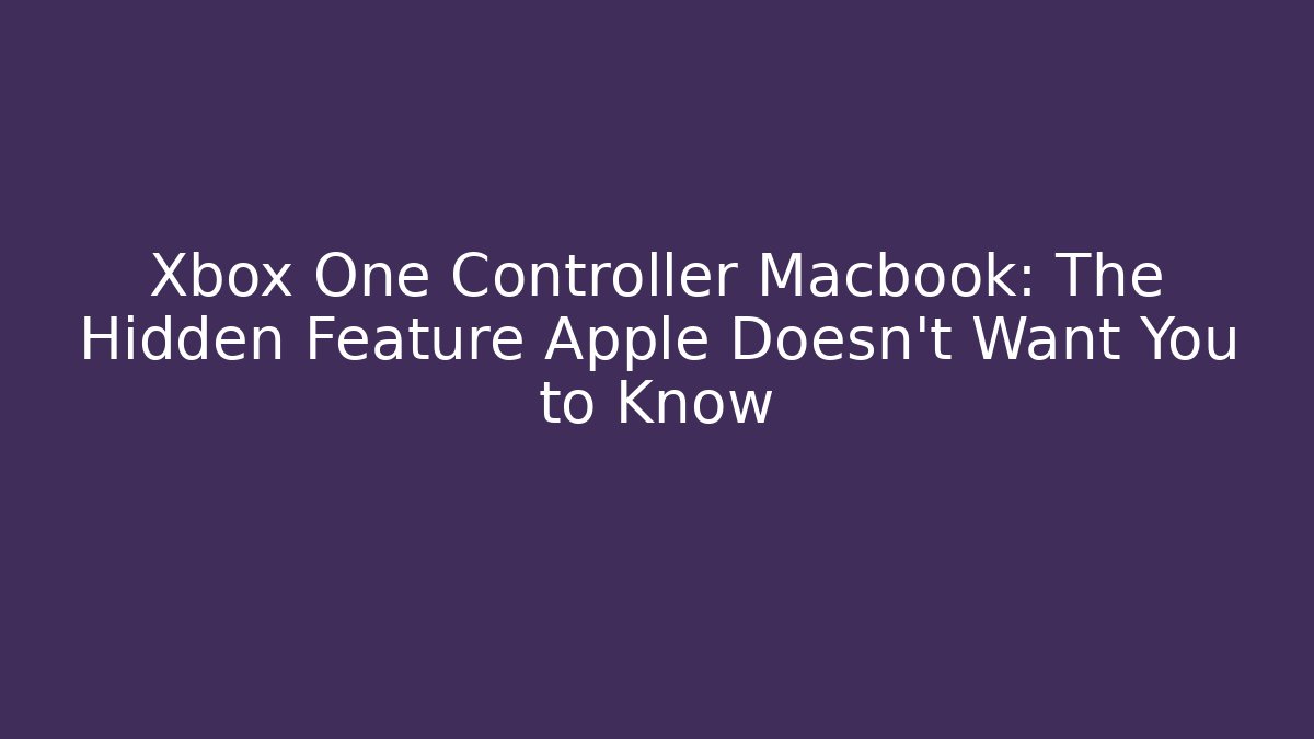 Xbox One Controller Macbook: The Hidden Feature Apple Doesn't Want You to Know