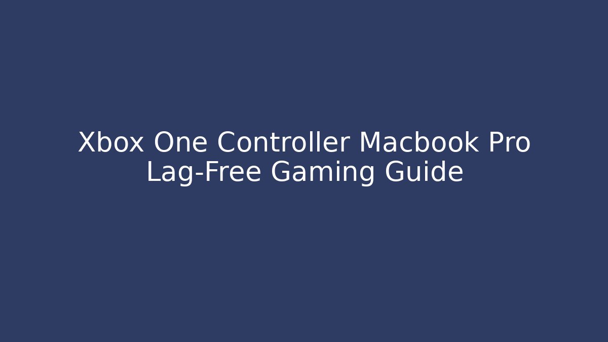 Xbox One Controller Macbook Pro Lag-Free Gaming Guide - Create More Assets